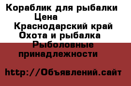 Кораблик для рыбалки › Цена ­ 25 000 - Краснодарский край Охота и рыбалка » Рыболовные принадлежности   